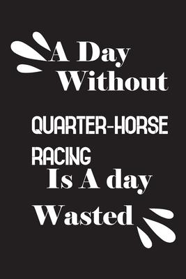 A day without quarter-horse racing is a day wasted