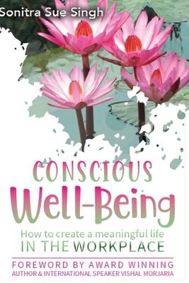 Conscious Wellbeing: How to create a meaningful life In The Workplace