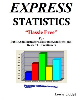 EXPRESS STATISTICS Hassle Free (R) For Public Administrators, Educators, Students, and Research Practitioners