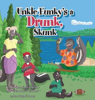 Uncle Funky’’s a Drunk, Skunk: A Conversation-starter for Kids about Alcohol