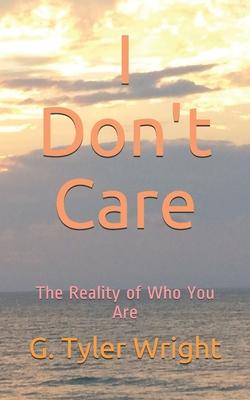 I Don’’t Care: The Reality of Who You Are