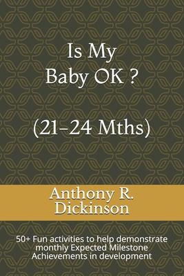 Is My Baby OK ? (21-24 Mths): 50+ Fun activities to help demonstrate monthly Expected Milestone Achievements in development