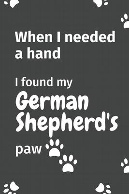 When I needed a hand, I found my German Shepherd’’s paw: For German Shepherd Puppy Fans