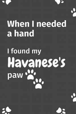 When I needed a hand, I found my Havanese’’s paw: For Havanese Puppy Fans