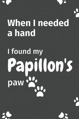 When I needed a hand, I found my Papillon’’s paw: For Papillon Puppy Fans