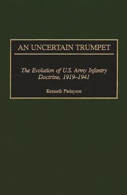 An Uncertain Trumpet: The Evolution of U.S. Army Infantry Doctrine, 1919-1941