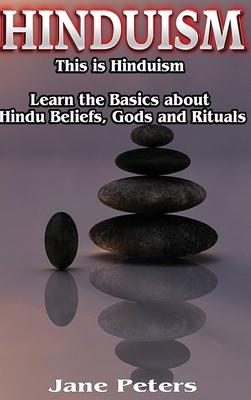 Hinduism: This is Hinduism - Learn the Basics about Hindu Beliefs, gods and rituals