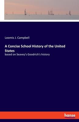 A Concise School History of the United States: based on Seavey’’s Goodrich’’s history