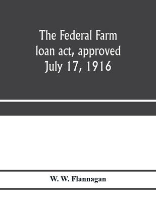 The Federal farm loan act, approved July 17, 1916