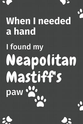 When I needed a hand, I found my Neapolitan Mastiff’’s paw: For Neapolitan Mastiff Puppy Fans