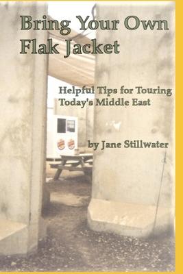 Bring Your Own Flak Jacket: : Helpful Tips for Touring Today’’s Middle East
