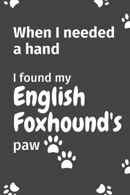 When I needed a hand, I found my English Foxhound’’s paw: For English Foxhound Puppy Fans