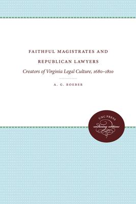 Faithful Magistrates and Republican Lawyers: Creators of Virginia Legal Culture, 1680-1810