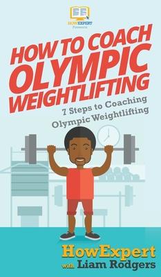 How To Coach Olympic Weightlifting: 7 Steps to Coaching Olympic Weightlifting