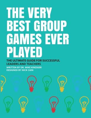 The Very Best Group Games Ever Played: : The Ultimate Guide for Succesfull Leaders and Teachers