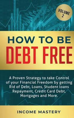 How to be Debt Free: A proven strategy to take control of your financial freedom by getting rid of debt, loans, student loans repayment, cr