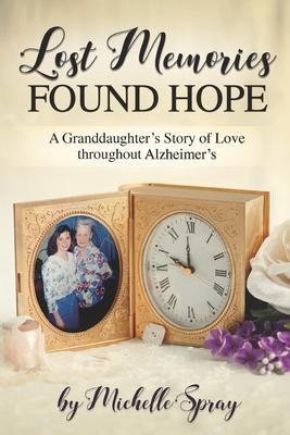 Lost Memories Found Hope: A Granddaughter’’s Story of Love throughout Alzheimer’’s