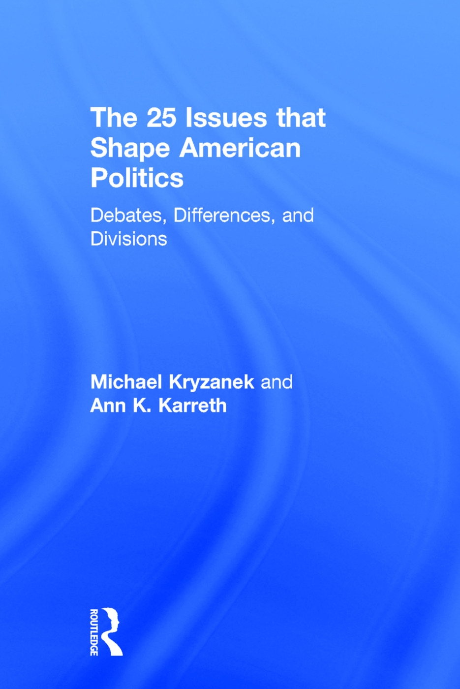 The 25 Issues That Shape American Politics: Debates, Differences, and Divisions