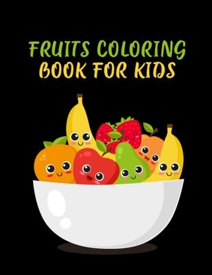 Fruits Coloring Book for Kids: 50 Beautiful Fruits and Vegetable Illustrations Included Foodie Coloring Book for Kids and Toddlers, Kids Birthday Gif