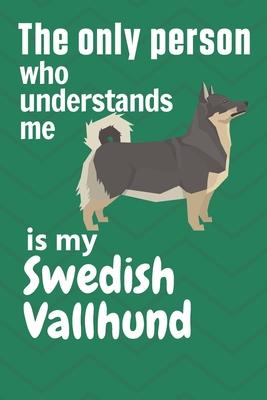 The only person who understands me is my Swedish Vallhund: For Swedish Vallhund Dog Fans