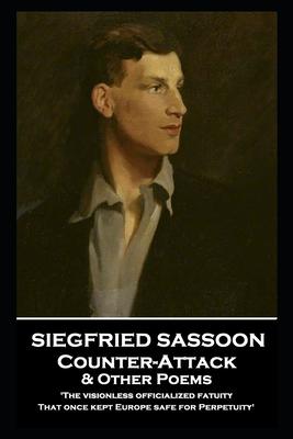 Siegfried Sassoon - Counter-Attack & Other Poems: ’’The visionless officialized fatuity, That once kept Europe safe for Perpetuity’’’’