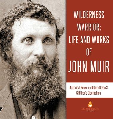 Wilderness Warrior: Life and Works of John Muir - Historical Books on Nature Grade 3 - Children’’s Biographies