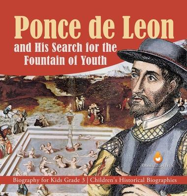 Ponce de Leon and His Search for the Fountain of Youth - Biography for Kids Grade 3 - Children’’s Historical Biographies