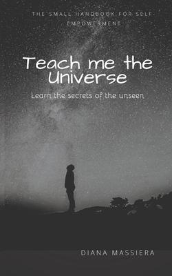 Teach me the Universe: The small handbook for self-empowerment