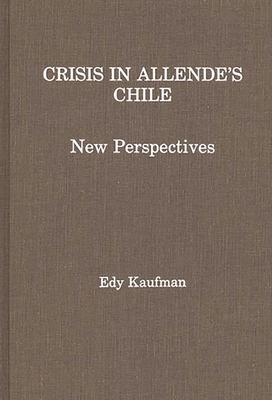 Crisis in Allende’’s Chile: New Perspectives