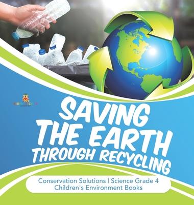 Saving the Earth through Recycling - Conservation Solutions - Science Grade 4 - Children’’s Environment Books