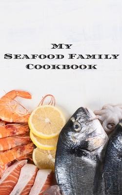 My Seafood Family Cookbook: An easy way to create your very own seafood family recipe cookbook with your favorite recipes an 5x8 100 writable pa