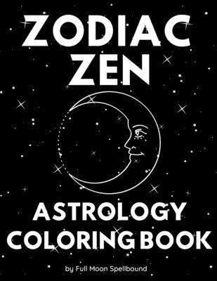 Zodiac Zen Astrology Coloring Book: Simple and Easy Coloring Book Including All 12 Zodiac Signs (8.5x11)
