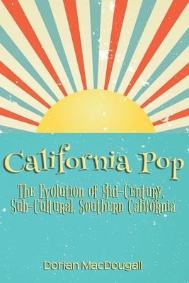 California Pop: The Evolution of Mid-Century, Sub-Cultural, Southern California