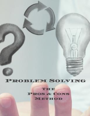 Problem Solving The Pros & Cons Method: Decision making is important not an easy as yes or no, a new job, buying something, moving, voting or planning