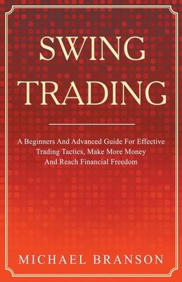 Swing Trading A Beginners And Advanced Guide For Effective Trading Tactics, Make More Money And Reach Financial Freedom