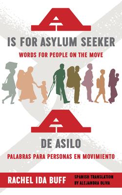 A is for Asylum Seeker/A de Asilo: Words for People on the Move/Palabras Para Personas En Movimiento