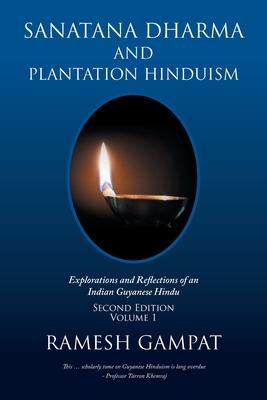 Sanatana Dharma and Plantation Hinduism (Second Edition Volume 1): Explorations and Reflections of an Indian Guyanese Hindu