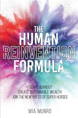 The Human Reinvention Formula: Escape Burnout, Create Sustainable Wealth, Join The New Breed of Superheroes