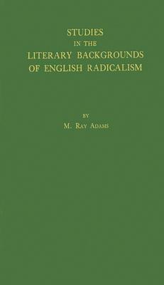 Studies in the Literary Backgrounds of English Radicalism: With Special Reference to the French Revolution