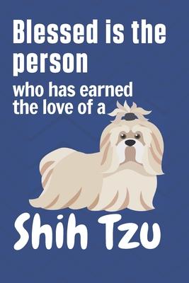 Blessed is the person who has earned the love of a Shih Tzu: For Shih Tzu Dog Fans