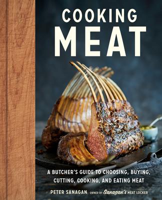 Cooking Meat: A Butcher’’s Guide to Choosing, Buying, Handling, Cutting, Cooking, and Eating Meat