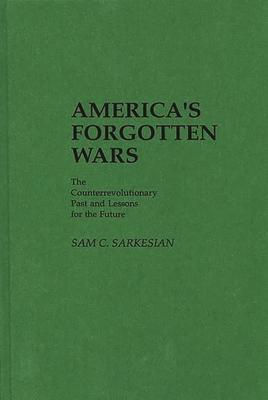 America’’s Forgotten Wars: The Counterrevolutionary Past and Lessons for the Future