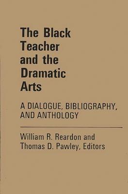 The Black Teacher and the Dramatic Arts: A Dialogue, Bibliography, and Anthology
