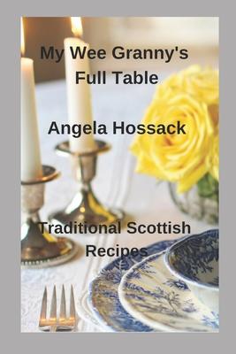 My Wee Granny’’s Full Table: Traditional Scottish Recipes