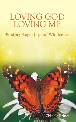 Loving God Loving Me: Finding Hope, Joy and Wholeness