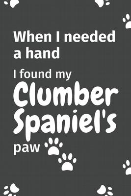 When I needed a hand, I found my Clumber Spaniel’’s paw: For Clumber Spaniel Puppy Fans