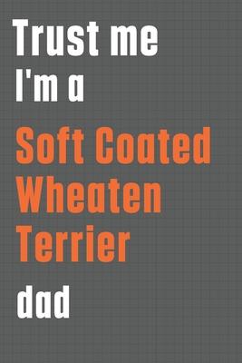 Trust me I’’m a Soft Coated Wheaten Terrier dad: For Soft Coated Wheaten Terrier Dog Dad