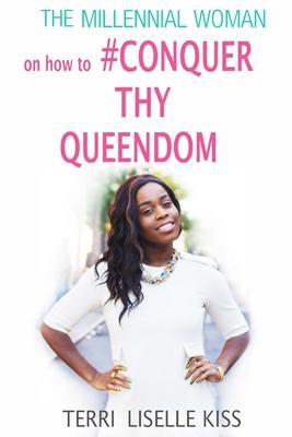 The Millennial Woman: Conquer Your Queendom