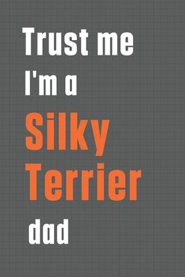 Trust me I’’m a Silky Terrier dad: For Silky Terrier Dog Dad