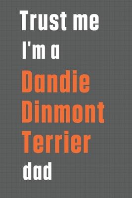 Trust me I’’m a Dandie Dinmont Terrier dad: For Dandie Dinmont Terrier Dog Dad